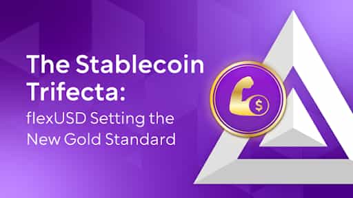 The Stablecoin Trifecta: flexUSD Setting the New Gold Standard