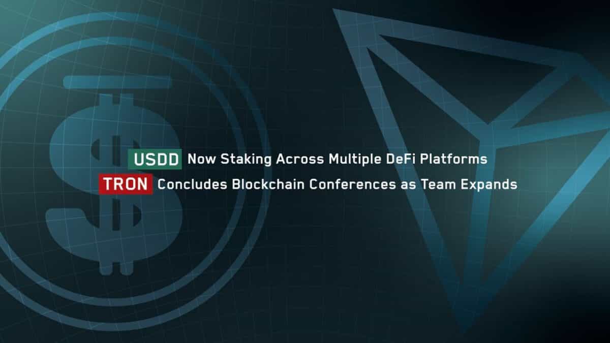 USDD Now Staking Across Multiple DeFi Platforms, TRON Concludes Blockchain Conferences as Team Expands