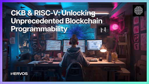 CKB & RISC-V: Unlocking Unprecedented Blockchain Programmability