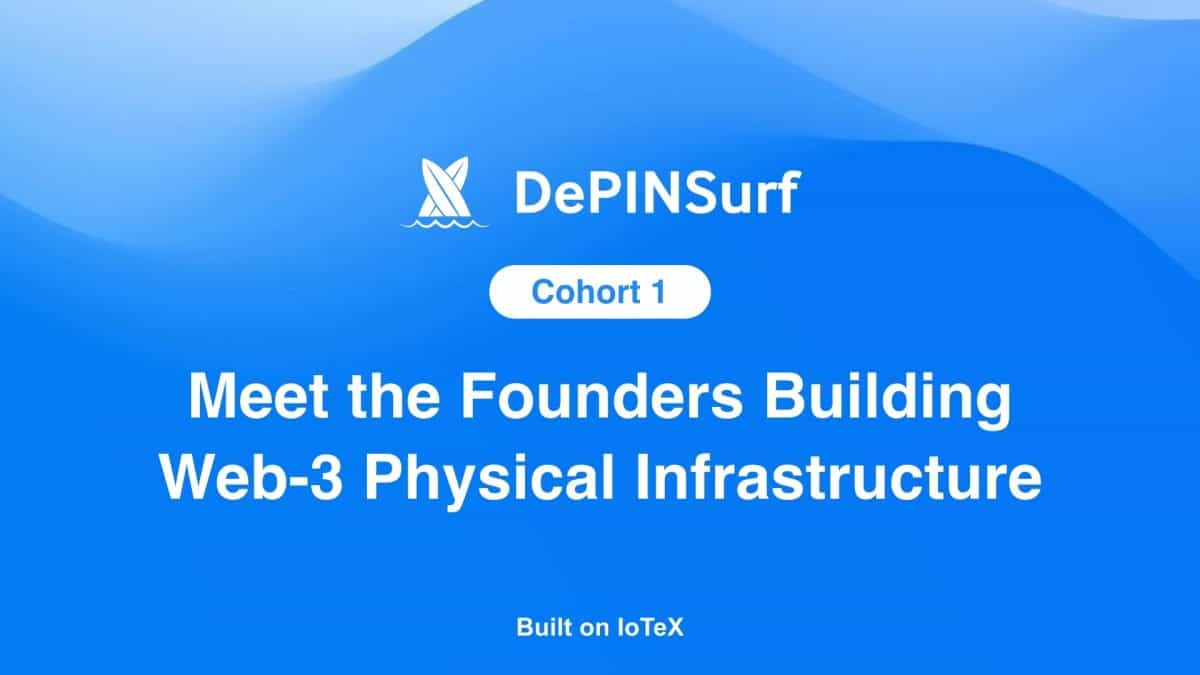DePIN Surf Cohort 1: Meet the Founders Building Web-3 Physical Infrastructure