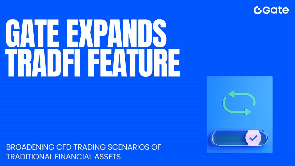 Gate Further Expands TradFi Feature, Extends CFD Trading for Traditional Financial Assets
