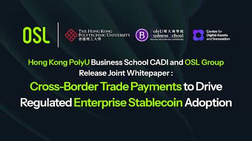Hong Kong PolyU Business School CADI and OSL Group Release Joint Whitepaper: Cross-Border Trade Payments to Drive Regulated Enterprise Stablecoin Adoption