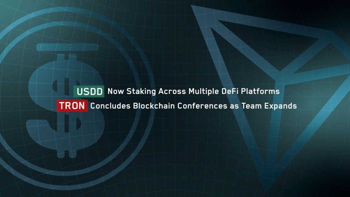 USDD Now Staking Across Multiple DeFi Platforms, TRON Concludes Blockchain Conferences as Team Expands