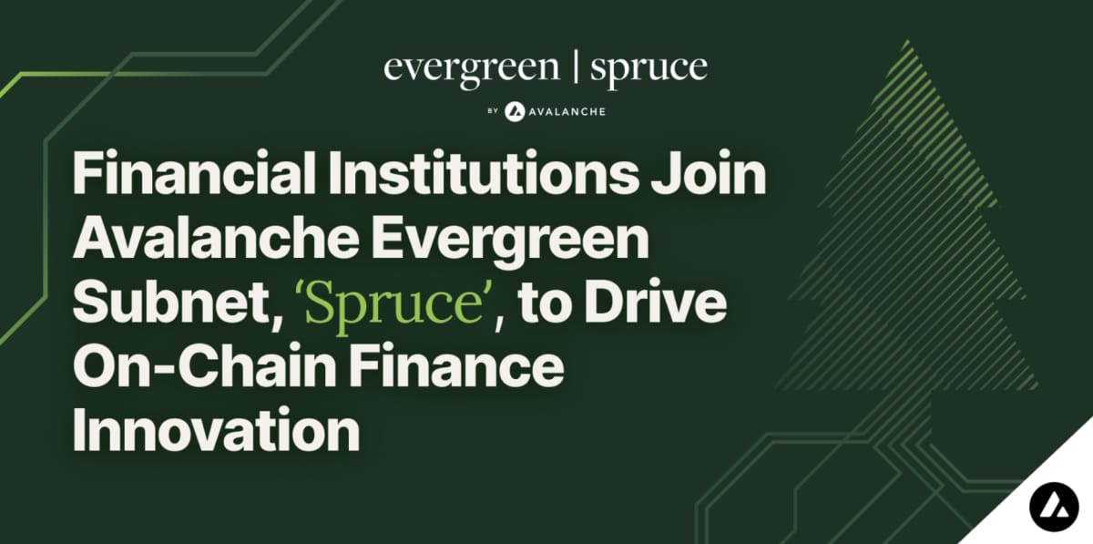 Financial Institutions Join Avalanche  Evergreen Subnet, ‘Spruce’, to Drive On-Chain Finance Innovation