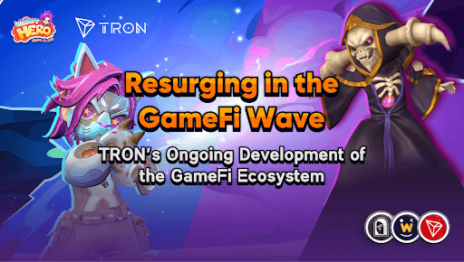 Resurging in the GameFi Wave: TRON’s Ongoing Development of the GameFi Ecosystem