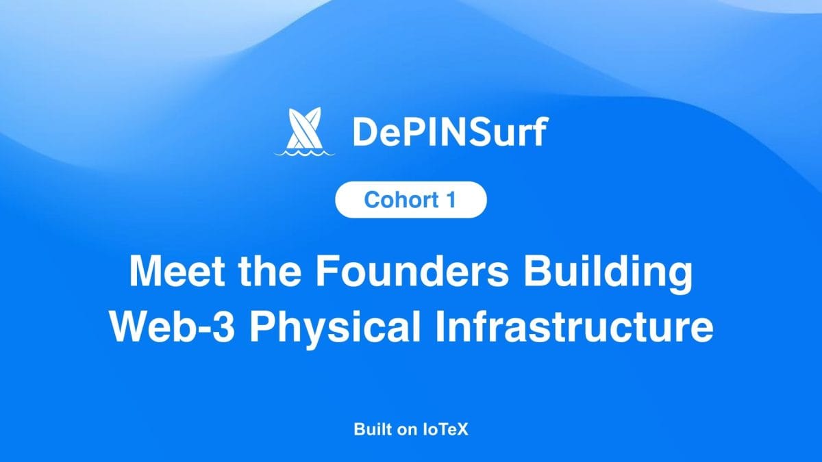 DePIN Surf Cohort 1: Meet the Founders Building Web-3 Physical Infrastructure