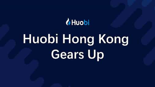 Huobi Set to Launch Trading Service in Hong Kong