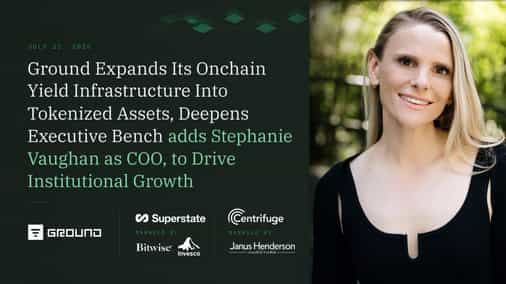 Ground Expands Its Onchain Yield Infrastructure Into Tokenized Assets, Deepens Executive Bench adds Stephanie Vaughan as COO, to Drive Institutional Growth