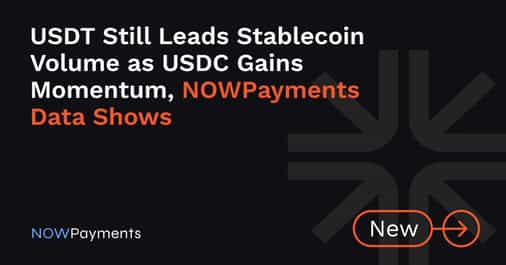 USDT Still Leads Stablecoin Volume as USDC Gains Momentum, NOWPayments Data Shows
